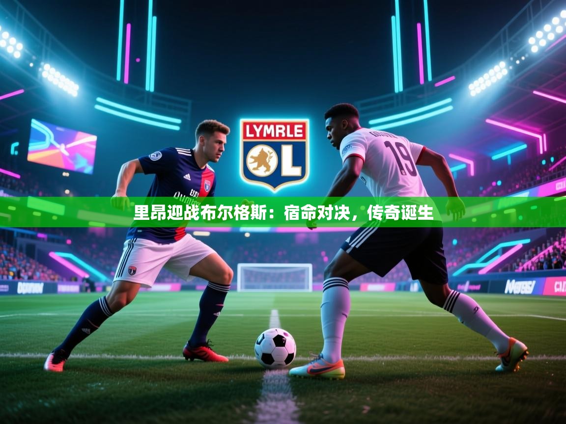 里昂迎战布尔格斯：宿命对决，传奇诞生  第2张