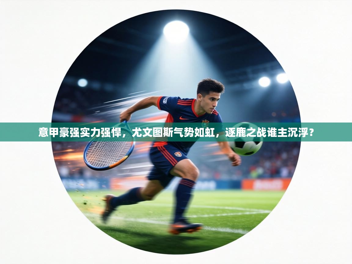 意甲豪强实力强悍，尤文图斯气势如虹，逐鹿之战谁主沉浮？